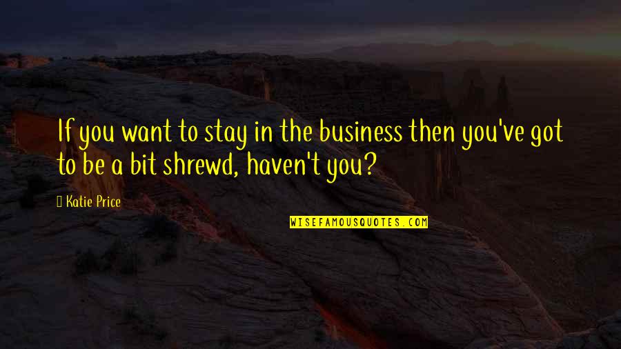 Katie Price Quotes By Katie Price: If you want to stay in the business