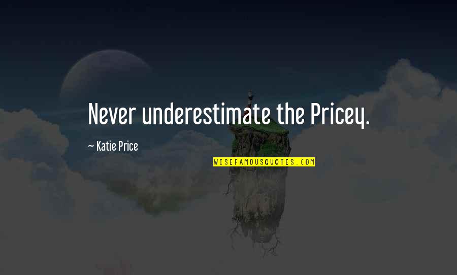 Katie Price Quotes By Katie Price: Never underestimate the Pricey. Katie Price Quotes By Katie Price: Never underestimate the Pricey.