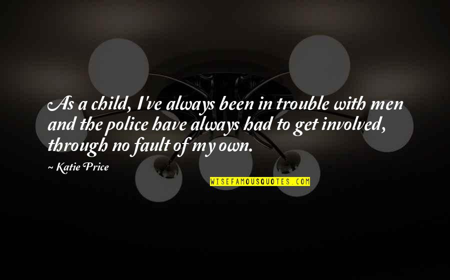 Katie Price Quotes By Katie Price: As a child, I've always been in trouble Katie Price Quotes By Katie Price: As a child, I've always been in trouble