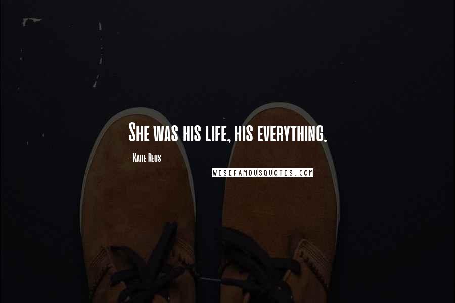 Katie Reus quotes: She was his life, his everything.