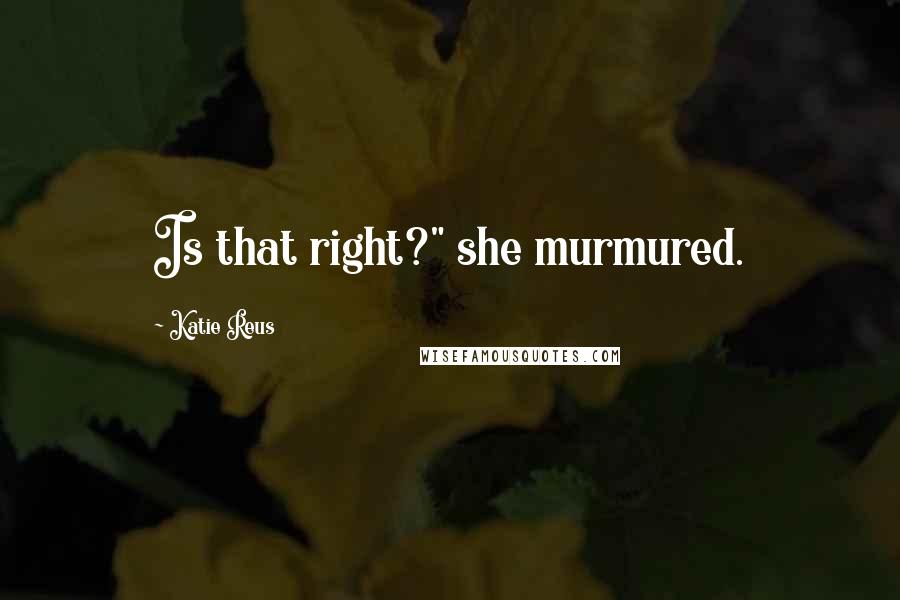 Katie Reus quotes: Is that right?" she murmured.