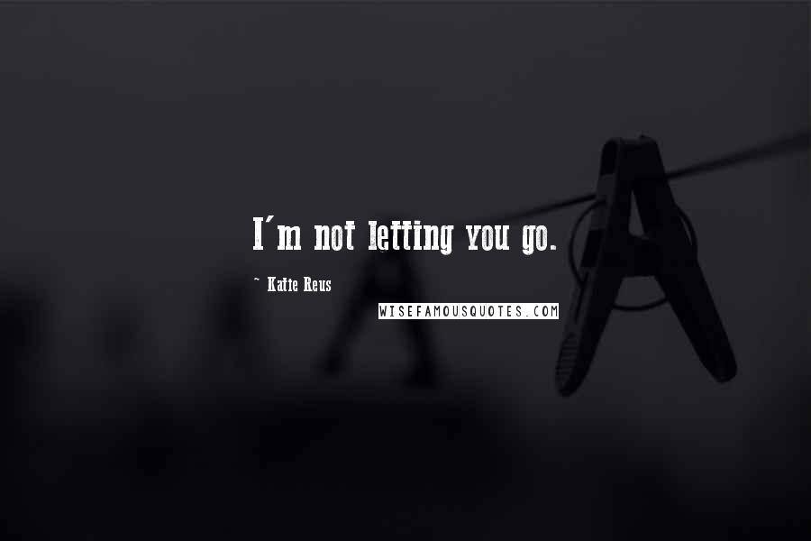 Katie Reus quotes: I'm not letting you go.