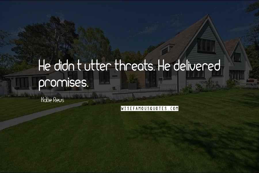 Katie Reus quotes: He didn't utter threats. He delivered promises.