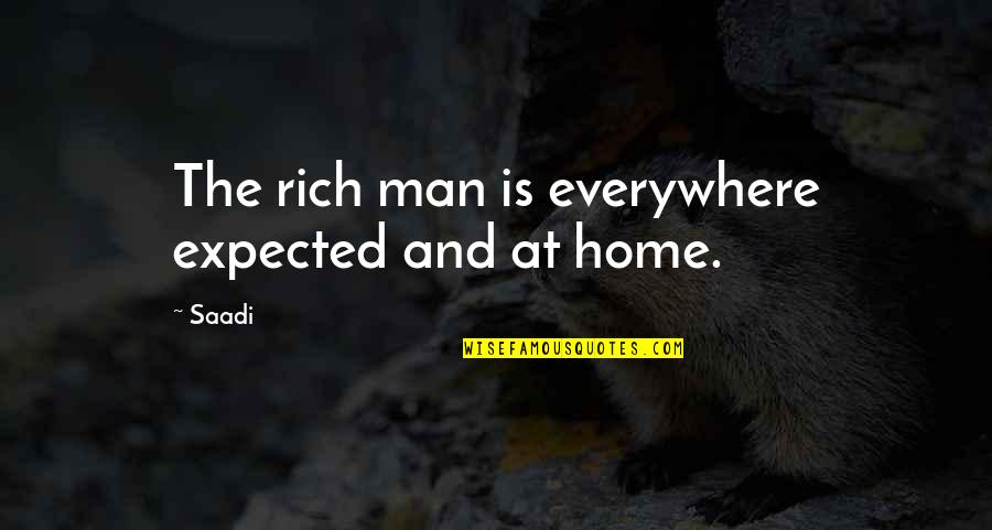 Katie Stagliano Quotes By Saadi: The rich man is everywhere expected and at