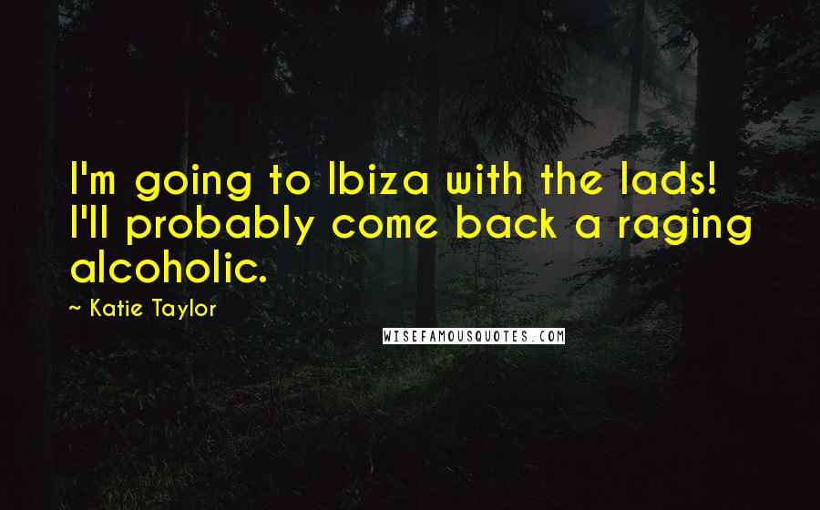 Katie Taylor quotes: I'm going to Ibiza with the lads! I'll probably come back a raging alcoholic.