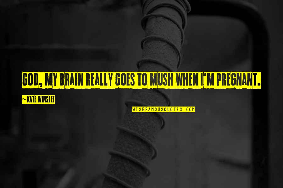 Katieee Quotes By Kate Winslet: God, my brain really goes to mush when Katieee Quotes By Kate Winslet: God, my brain really goes to mush when
