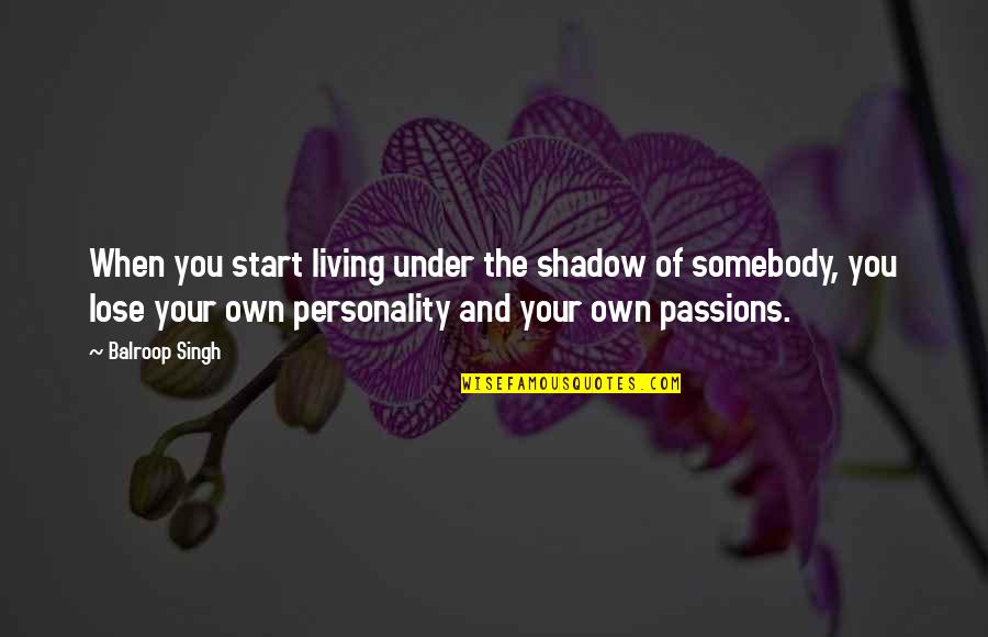 Katierommely Quotes By Balroop Singh: When you start living under the shadow of Katierommely Quotes By Balroop Singh: When you start living under the shadow of