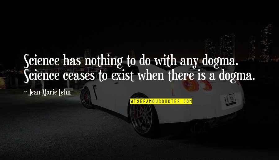Katierommely Quotes By Jean-Marie Lehn: Science has nothing to do with any dogma. Katierommely Quotes By Jean-Marie Lehn: Science has nothing to do with any dogma.