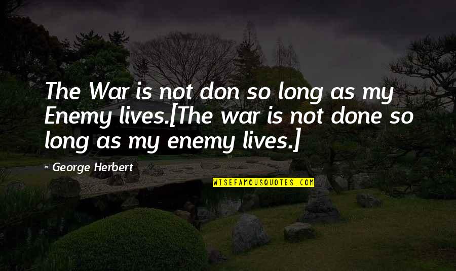 Katies Thoughts About Holt Quotes By George Herbert: The War is not don so long as
