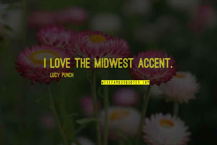 Katies Thoughts About Holt Quotes By Lucy Punch: I love the Midwest accent.