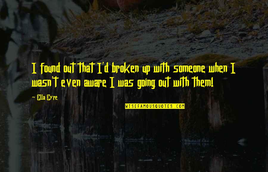 Katigbak Mario Quotes By Ella Eyre: I found out that I'd broken up with Katigbak Mario Quotes By Ella Eyre: I found out that I'd broken up with