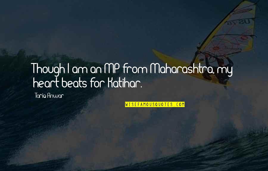 Katihar Quotes By Tariq Anwar: Though I am an MP from Maharashtra, my