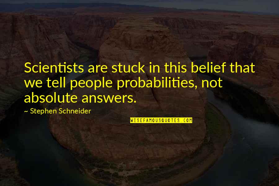 Katikus Quotes By Stephen Schneider: Scientists are stuck in this belief that we Katikus Quotes By Stephen Schneider: Scientists are stuck in this belief that we