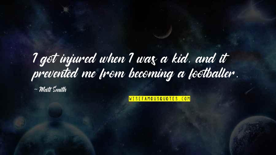 Katil Kim Quotes By Matt Smith: I got injured when I was a kid,