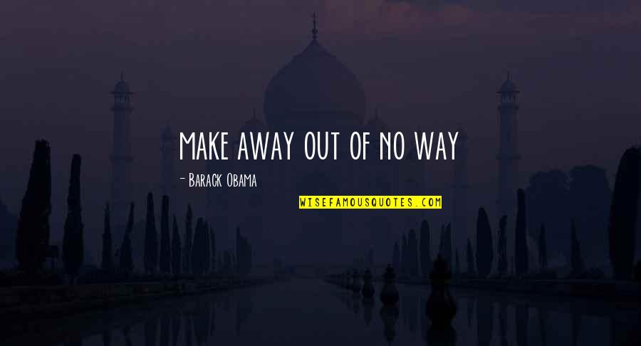 Katiller Etesi Quotes By Barack Obama: make away out of no way