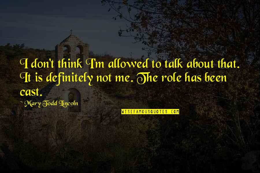 Katina Commings Quotes By Mary Todd Lincoln: I don't think I'm allowed to talk about Katina Commings Quotes By Mary Todd Lincoln: I don't think I'm allowed to talk about