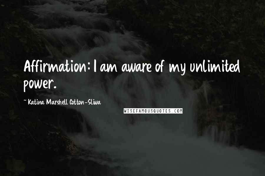 Katina Marshell Cotton-Sliwa quotes: Affirmation: I am aware of my unlimited power.