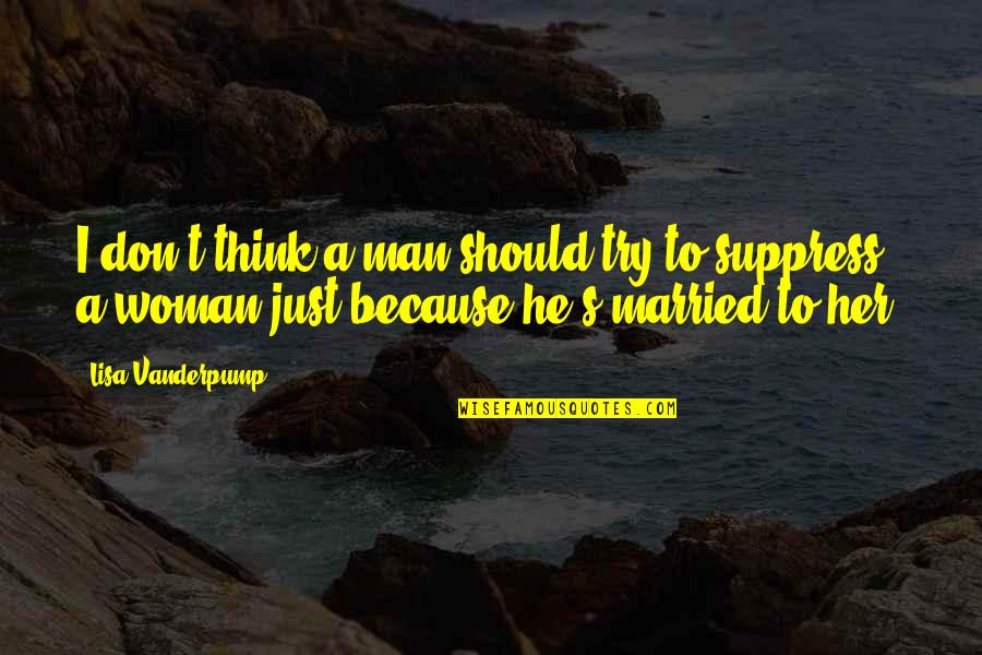 Katinia Mataele Quotes By Lisa Vanderpump: I don't think a man should try to Katinia Mataele Quotes By Lisa Vanderpump: I don't think a man should try to