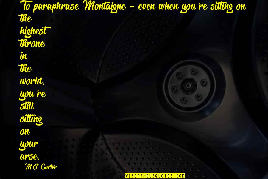 Katinia Mataele Quotes By M.J. Carter: To paraphrase Montaigne - even when you're sitting Katinia Mataele Quotes By M.J. Carter: To paraphrase Montaigne - even when you're sitting