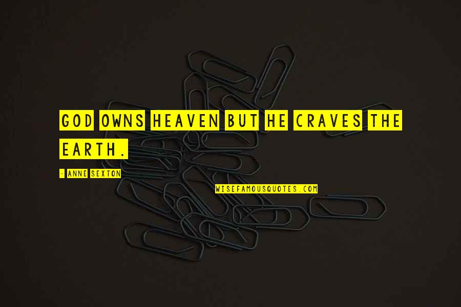 Katinka Heyns Quotes By Anne Sexton: God owns heaven but He craves the earth. Katinka Heyns Quotes By Anne Sexton: God owns heaven but He craves the earth.