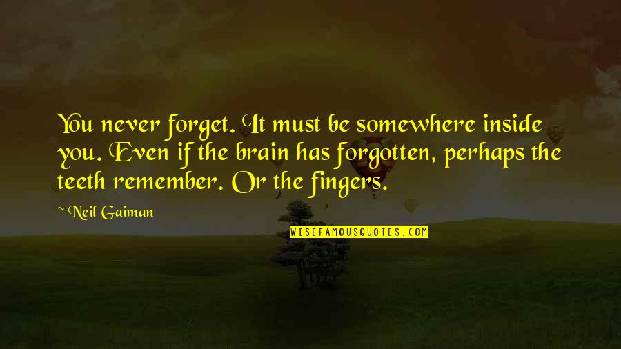 Katinka Kendeffy Quotes By Neil Gaiman: You never forget. It must be somewhere inside