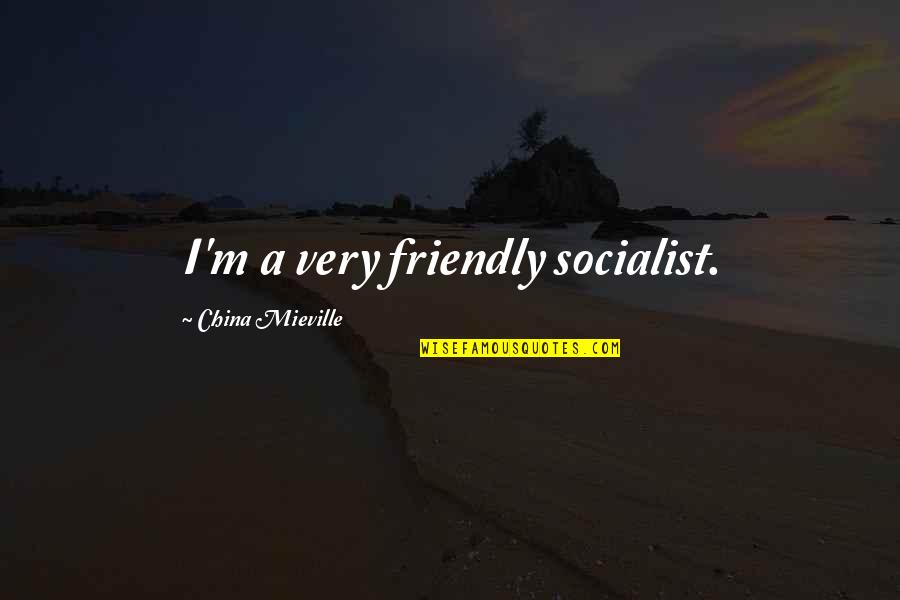 Katinka Matson Quotes By China Mieville: I'm a very friendly socialist. Katinka Matson Quotes By China Mieville: I'm a very friendly socialist.