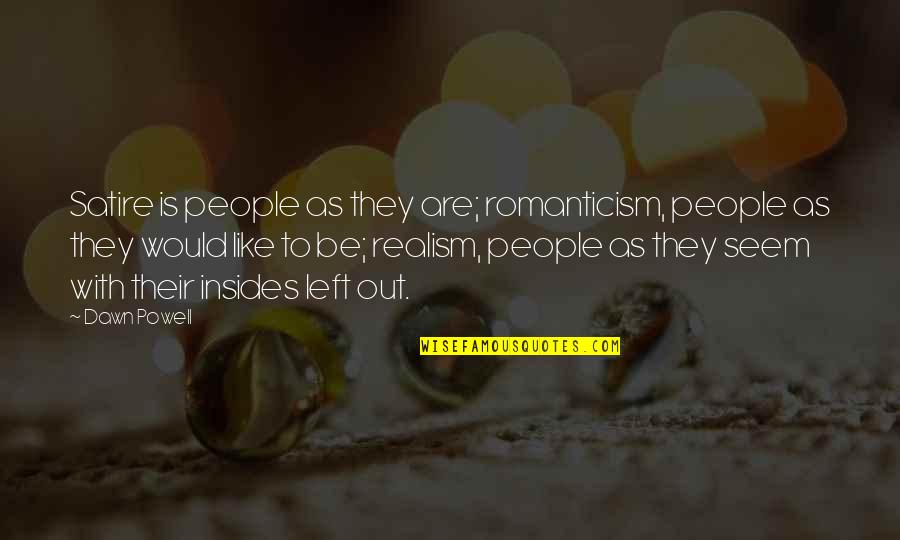 Katinka Matson Quotes By Dawn Powell: Satire is people as they are; romanticism, people Katinka Matson Quotes By Dawn Powell: Satire is people as they are; romanticism, people
