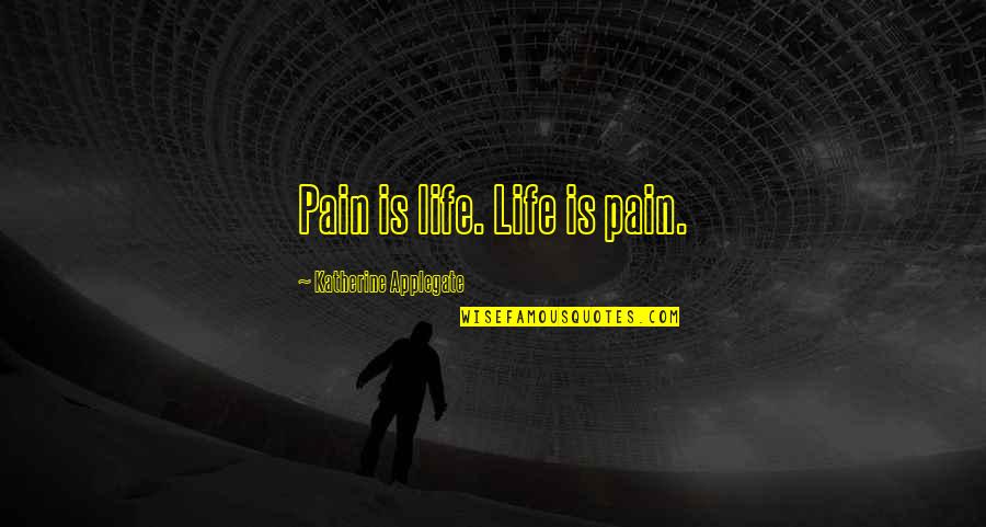Katinka Matson Quotes By Katherine Applegate: Pain is life. Life is pain. Katinka Matson Quotes By Katherine Applegate: Pain is life. Life is pain.