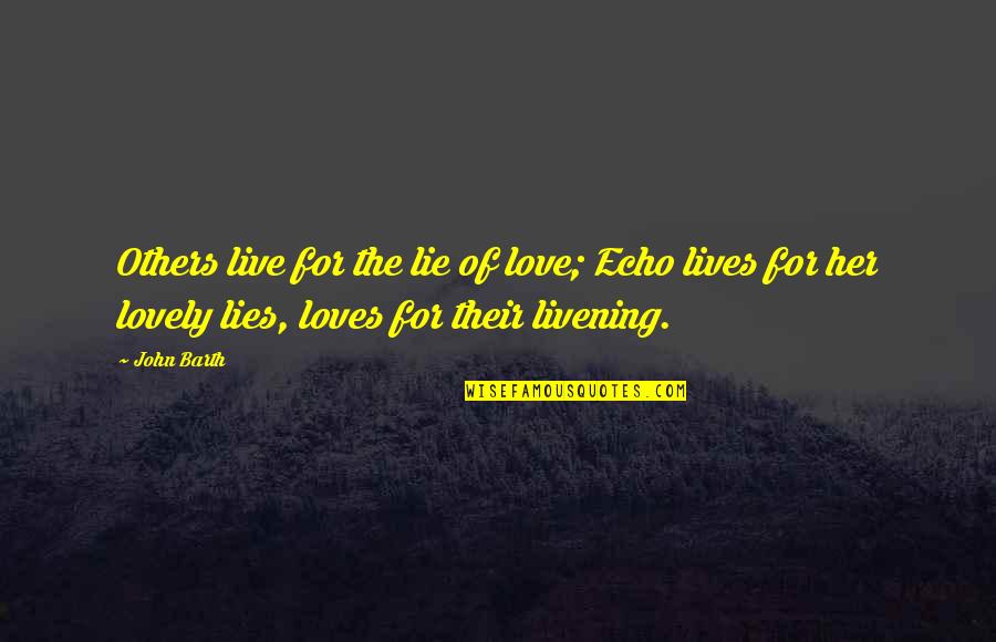 Katinska Quotes By John Barth: Others live for the lie of love; Echo Katinska Quotes By John Barth: Others live for the lie of love; Echo
