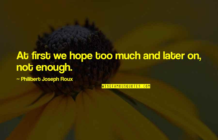 Katinska Quotes By Philibert Joseph Roux: At first we hope too much and later Katinska Quotes By Philibert Joseph Roux: At first we hope too much and later