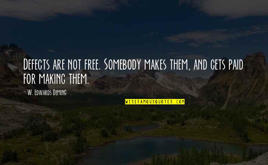 Katinska Quotes By W. Edwards Deming: Defects are not free. Somebody makes them, and Katinska Quotes By W. Edwards Deming: Defects are not free. Somebody makes them, and