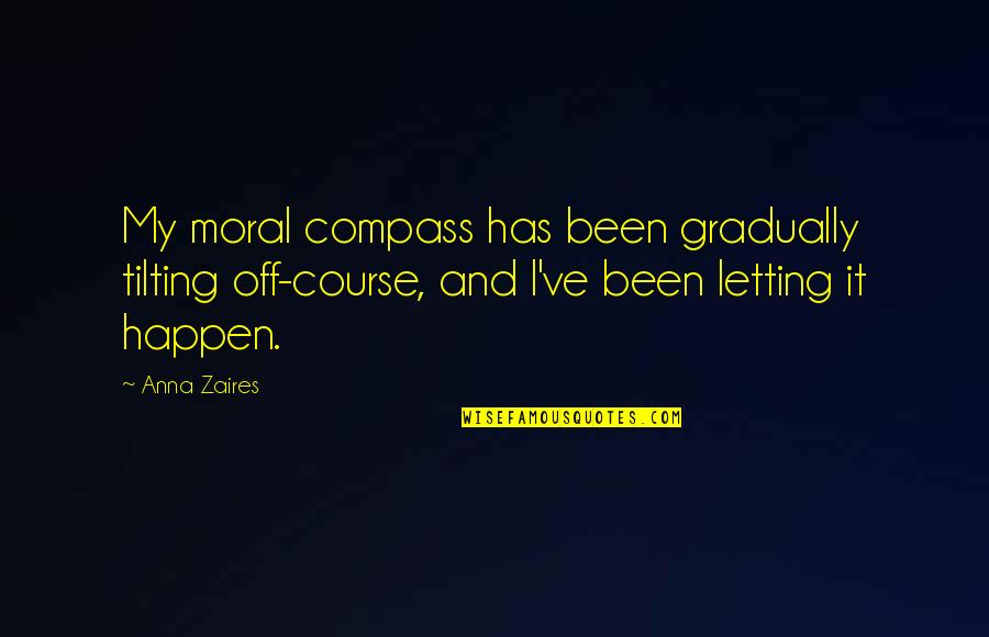 Katiya Jones Quotes By Anna Zaires: My moral compass has been gradually tilting off-course, Katiya Jones Quotes By Anna Zaires: My moral compass has been gradually tilting off-course,