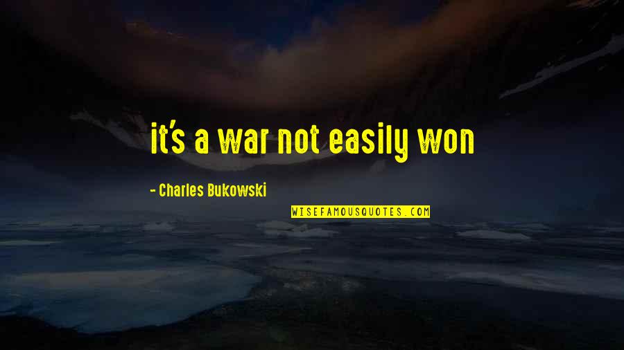 Katiyana M Quotes By Charles Bukowski: it's a war not easily won Katiyana M Quotes By Charles Bukowski: it's a war not easily won