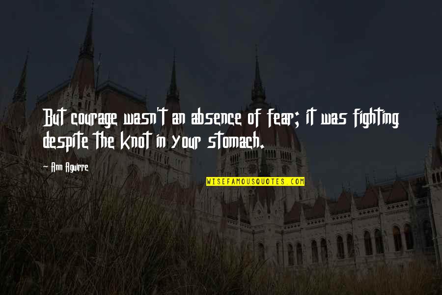 Katiyasnow Quotes By Ann Aguirre: But courage wasn't an absence of fear; it Katiyasnow Quotes By Ann Aguirre: But courage wasn't an absence of fear; it