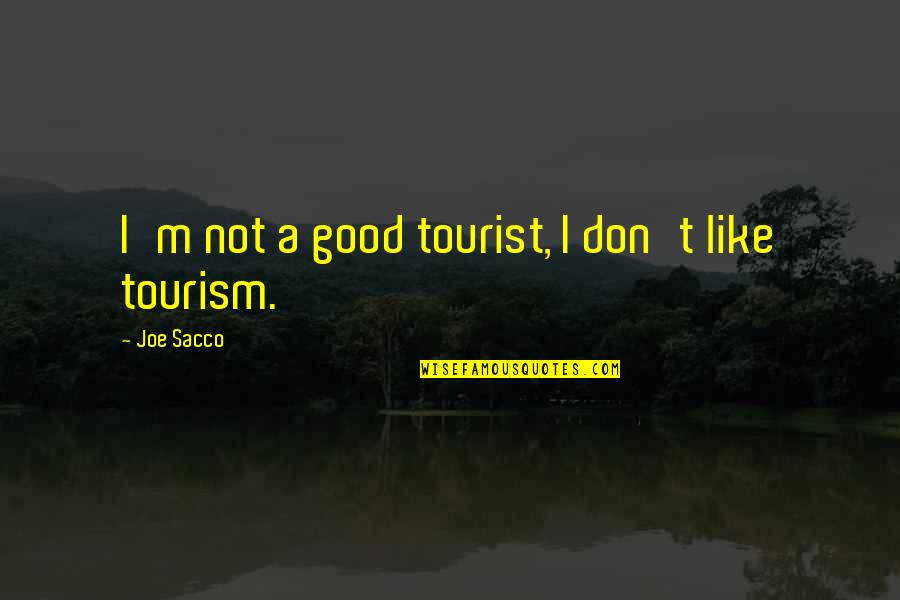 Katiyasnow Quotes By Joe Sacco: I'm not a good tourist, I don't like Katiyasnow Quotes By Joe Sacco: I'm not a good tourist, I don't like