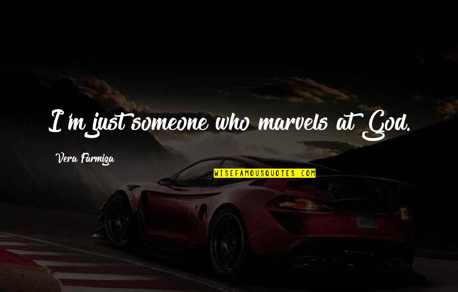 Katiyasnow Quotes By Vera Farmiga: I'm just someone who marvels at God. Katiyasnow Quotes By Vera Farmiga: I'm just someone who marvels at God.