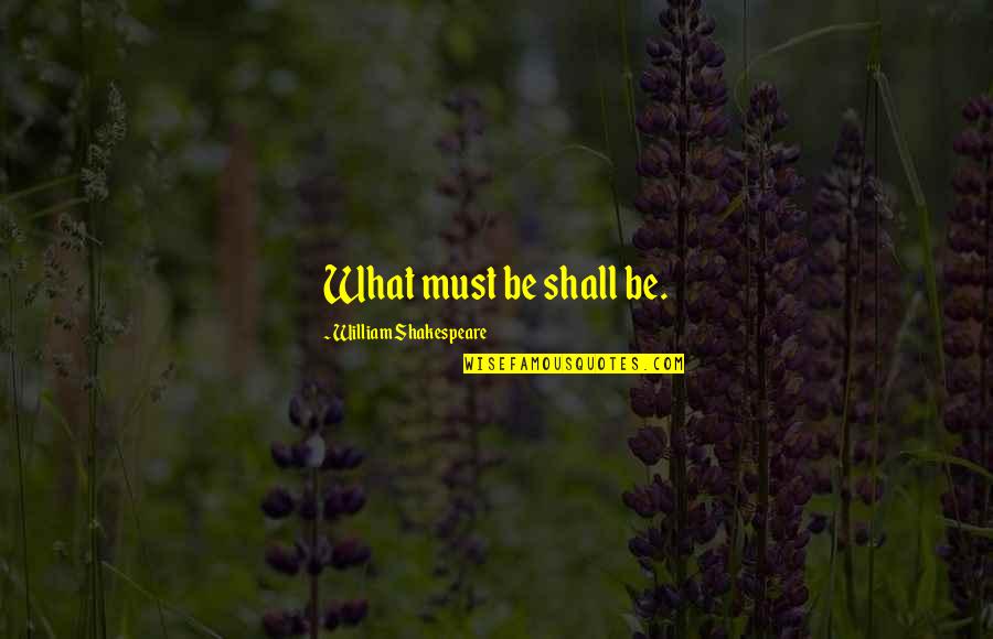 Katiyasnow Quotes By William Shakespeare: What must be shall be. Katiyasnow Quotes By William Shakespeare: What must be shall be.