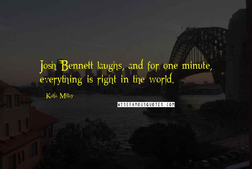 Katja Millay quotes: Josh Bennett laughs, and for one minute, everything is right in the world.