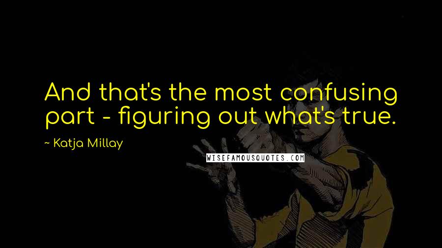 Katja Millay quotes: And that's the most confusing part - figuring out what's true.