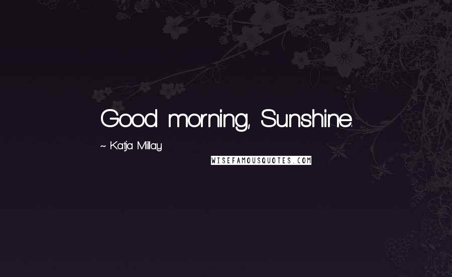 Katja Millay quotes: Good morning, Sunshine.