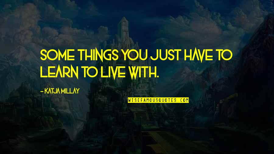Katja Millay Quotes By Katja Millay: Some things you just have to learn to Katja Millay Quotes By Katja Millay: Some things you just have to learn to
