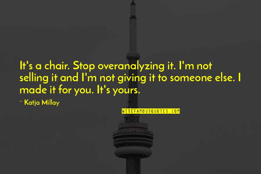 Katja Millay Quotes By Katja Millay: It's a chair. Stop overanalyzing it. I'm not