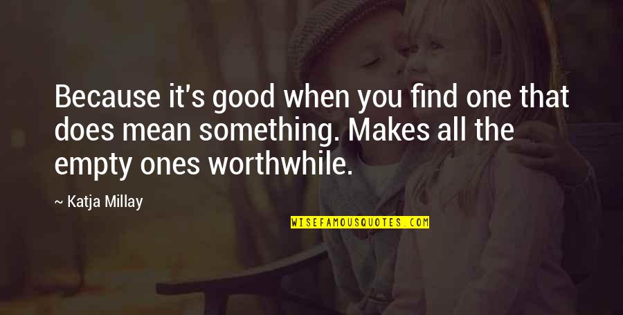 Katja Millay Quotes By Katja Millay: Because it's good when you find one that Katja Millay Quotes By Katja Millay: Because it's good when you find one that