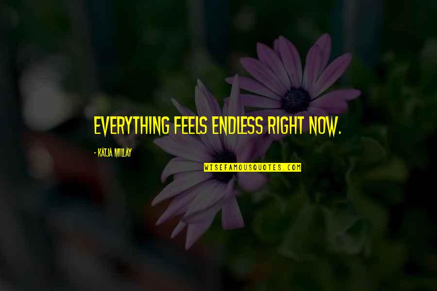 Katja Millay Quotes By Katja Millay: Everything feels endless right now.