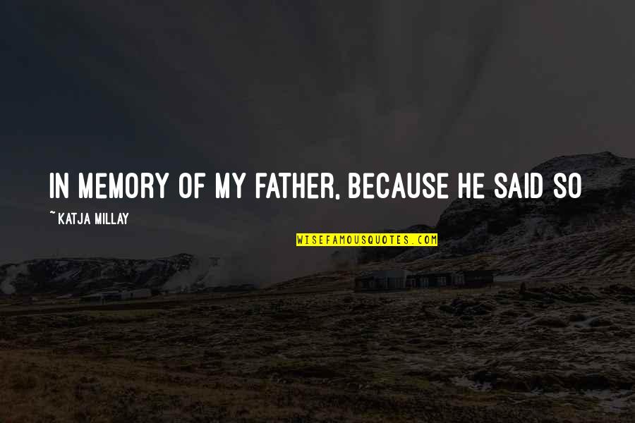 Katja Millay Quotes By Katja Millay: In memory of my father, because he said
