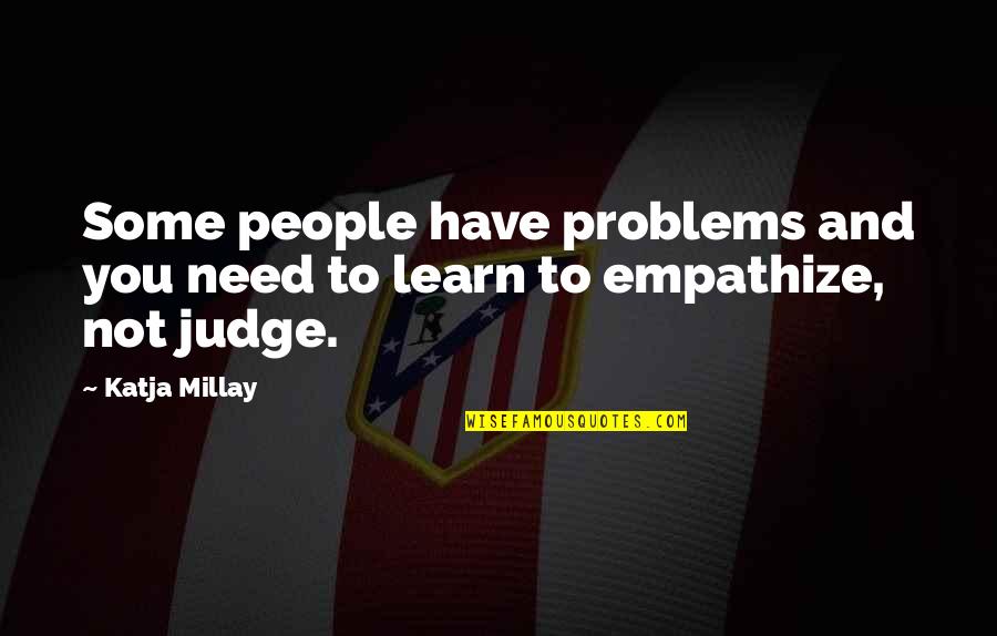 Katja Millay Quotes By Katja Millay: Some people have problems and you need to