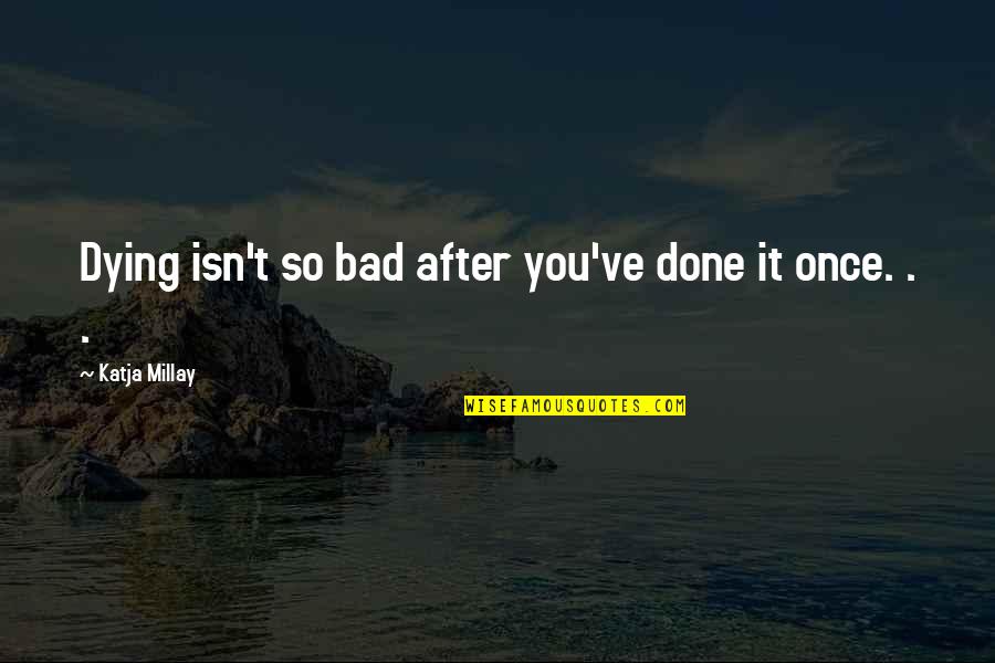 Katja Millay Quotes By Katja Millay: Dying isn't so bad after you've done it Katja Millay Quotes By Katja Millay: Dying isn't so bad after you've done it