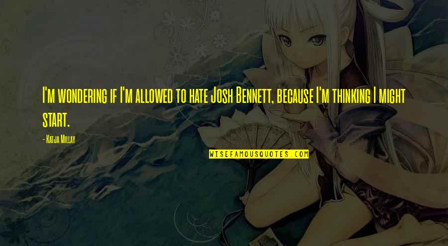 Katja Millay Quotes By Katja Millay: I'm wondering if I'm allowed to hate Josh Katja Millay Quotes By Katja Millay: I'm wondering if I'm allowed to hate Josh