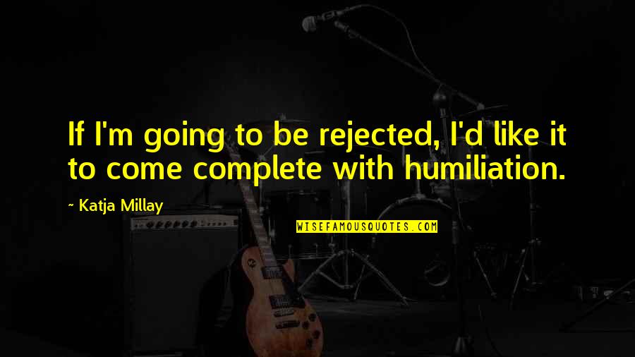 Katja Millay Quotes By Katja Millay: If I'm going to be rejected, I'd like