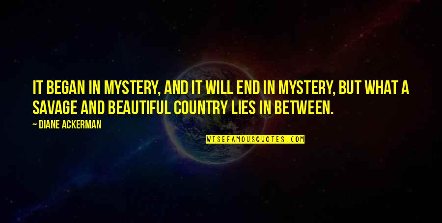 Katjia Symmons Quotes By Diane Ackerman: It began in mystery, and it will end Katjia Symmons Quotes By Diane Ackerman: It began in mystery, and it will end